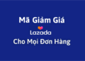 Mã giảm giá Lazada cho mọi đơn hàng
