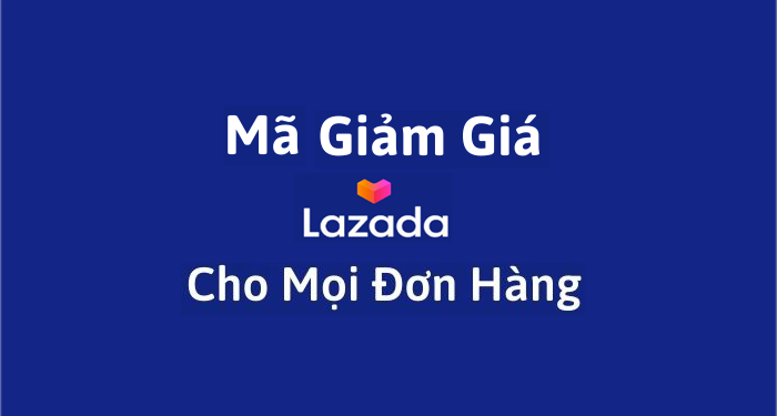 Mã giảm giá Lazada cho mọi đơn hàng